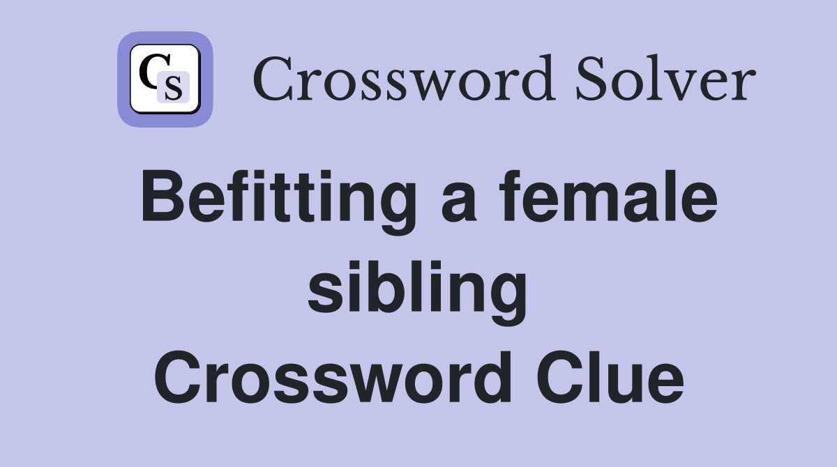 Befitting a female sibling Crossword Clue
