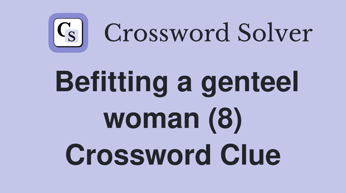 Befitting a genteel woman (8) Crossword Clue