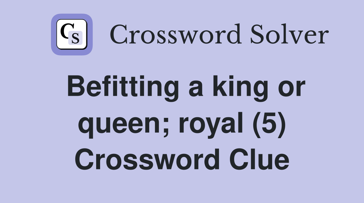 Befitting a king or queen; royal (5) Crossword Clue