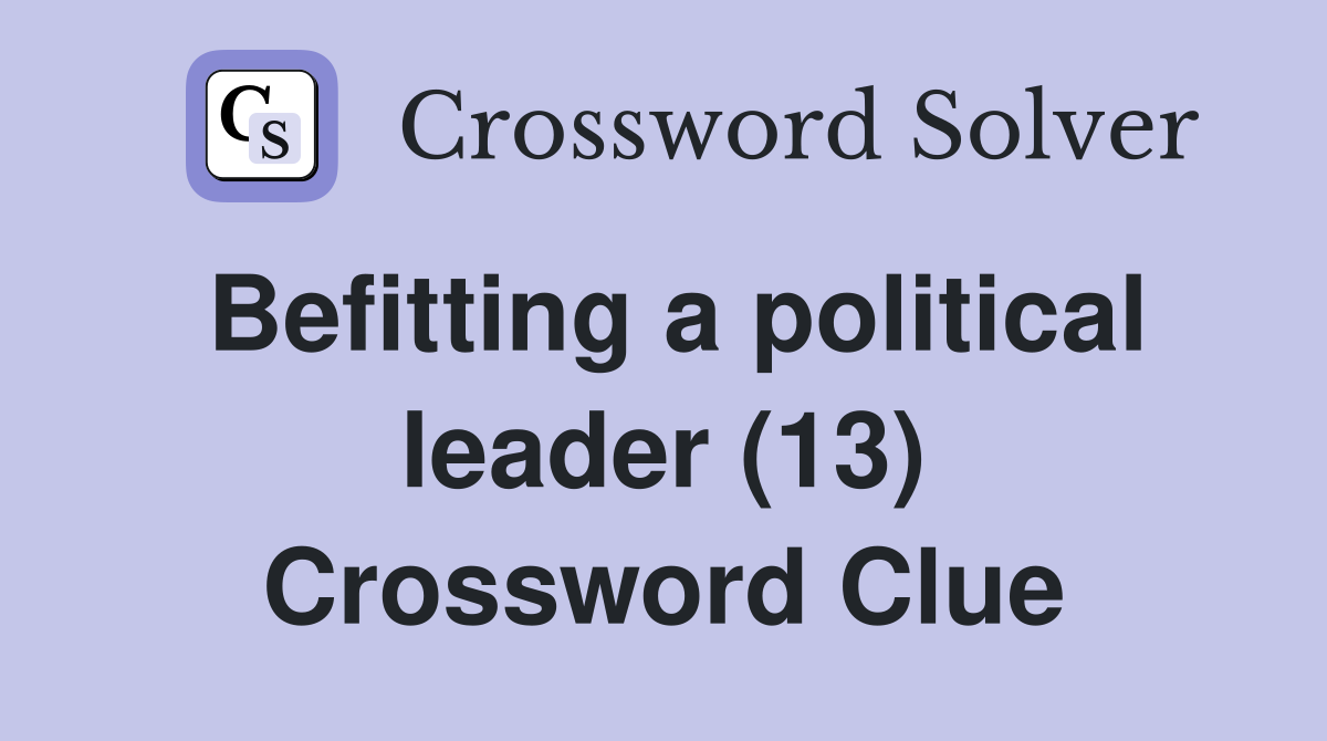 Befitting a political leader (13) Crossword Clue