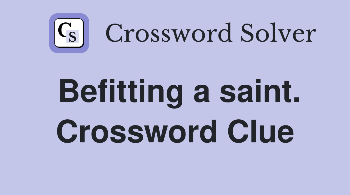 Befitting a saint. Crossword Clue