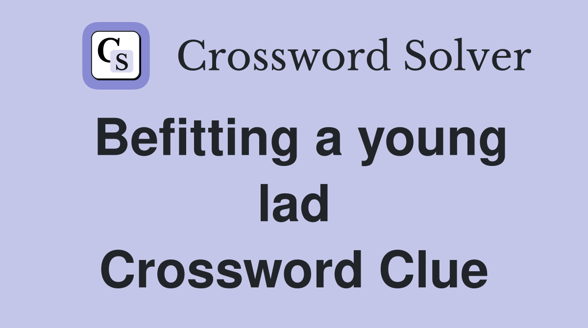 Befitting a young lad Crossword Clue