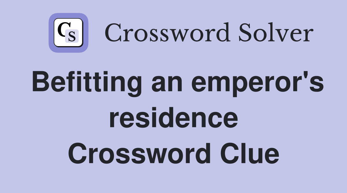 Befitting an emperor's residence Crossword Clue