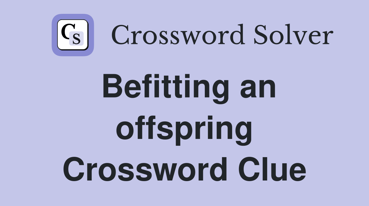 Befitting an offspring Crossword Clue