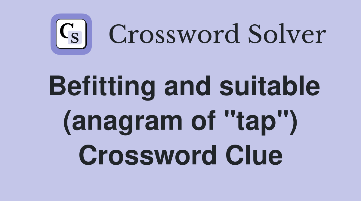 Befitting and suitable (anagram of "tap") Crossword Clue
