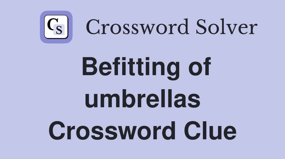 Befitting of umbrellas Crossword Clue