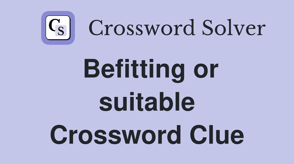 Befitting or suitable Crossword Clue