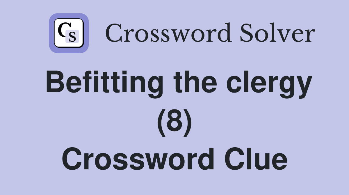 Befitting the clergy (8) Crossword Clue