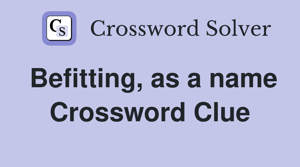 Befitting, as a name Crossword Clue