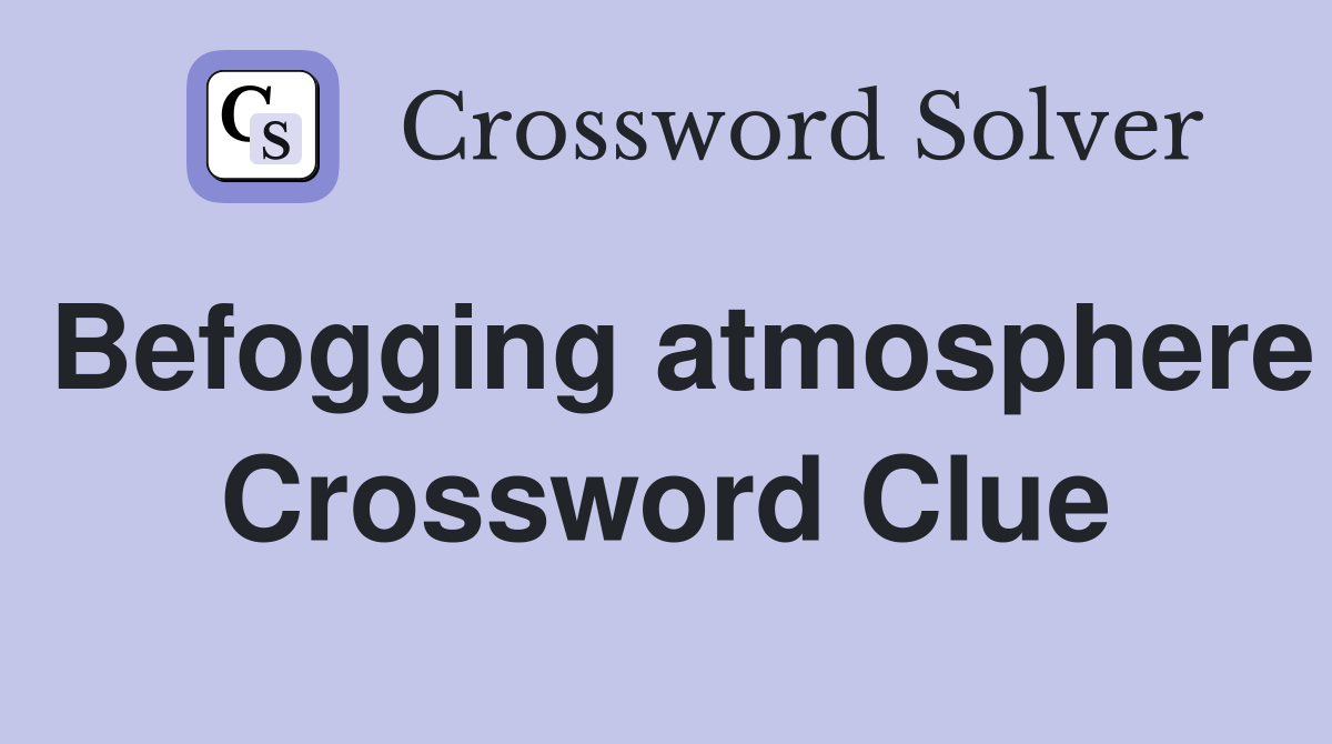 Befogging atmosphere Crossword Clue