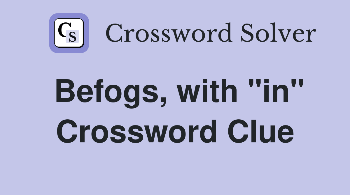 Befogs, with "in" Crossword Clue