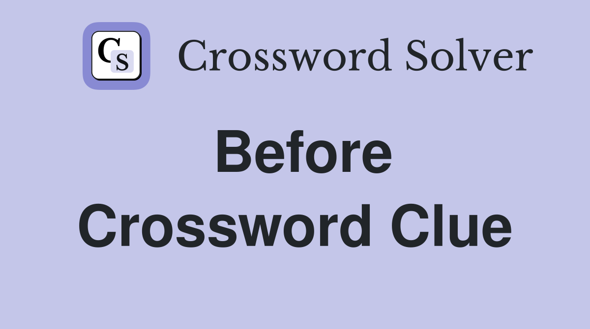 Before Crossword Clue Answers Crossword Solver