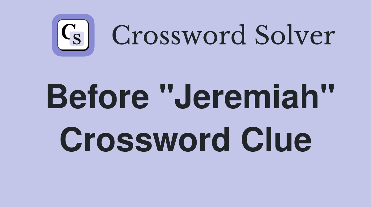 Before "Jeremiah" Crossword Clue