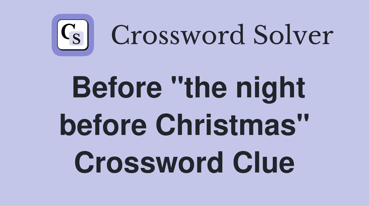 Before "the night before Christmas" Crossword Clue