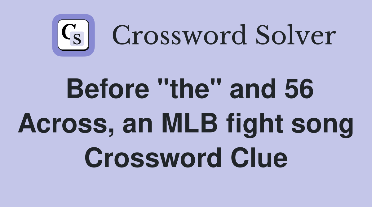 Before "the" and 56 Across, an MLB fight song Crossword Clue