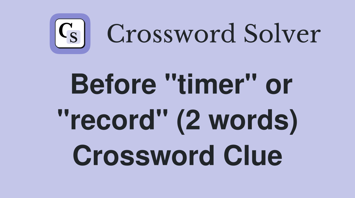 Before "timer" or "record" (2 words) Crossword Clue
