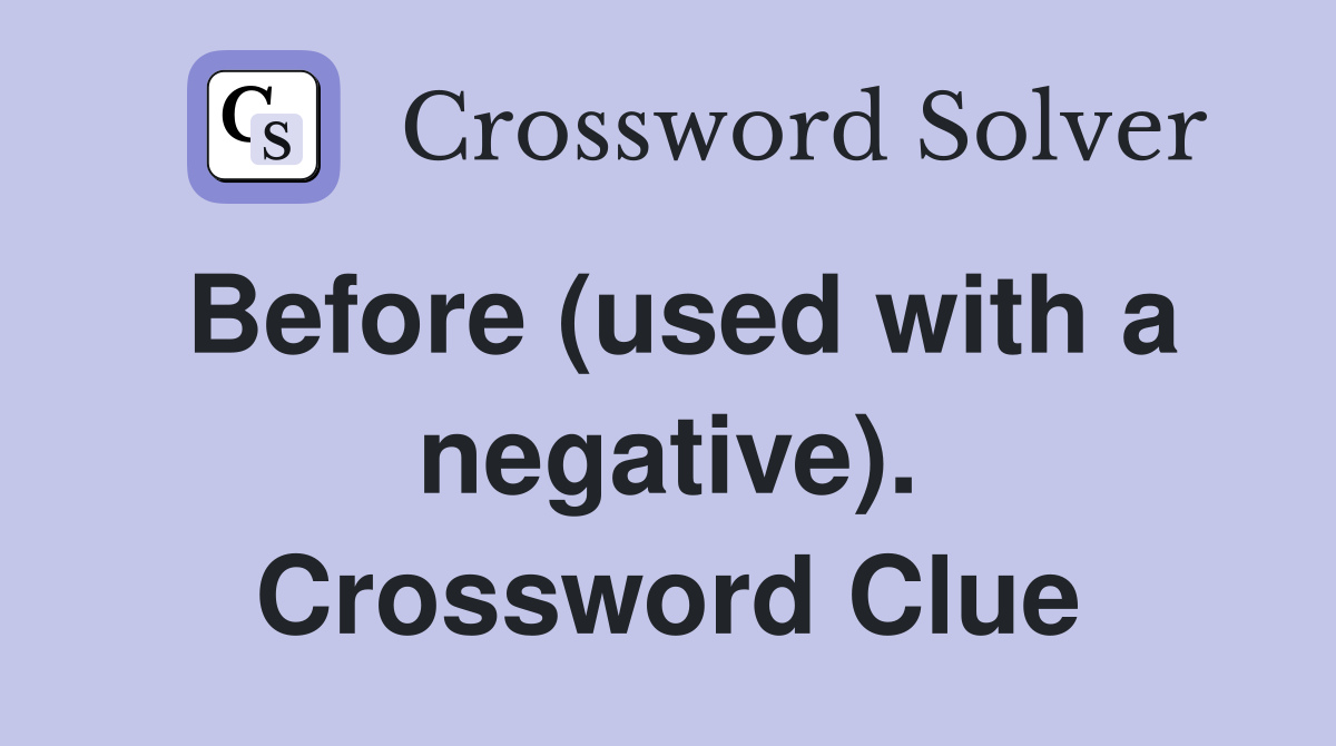 Before (used with a negative). Crossword Clue