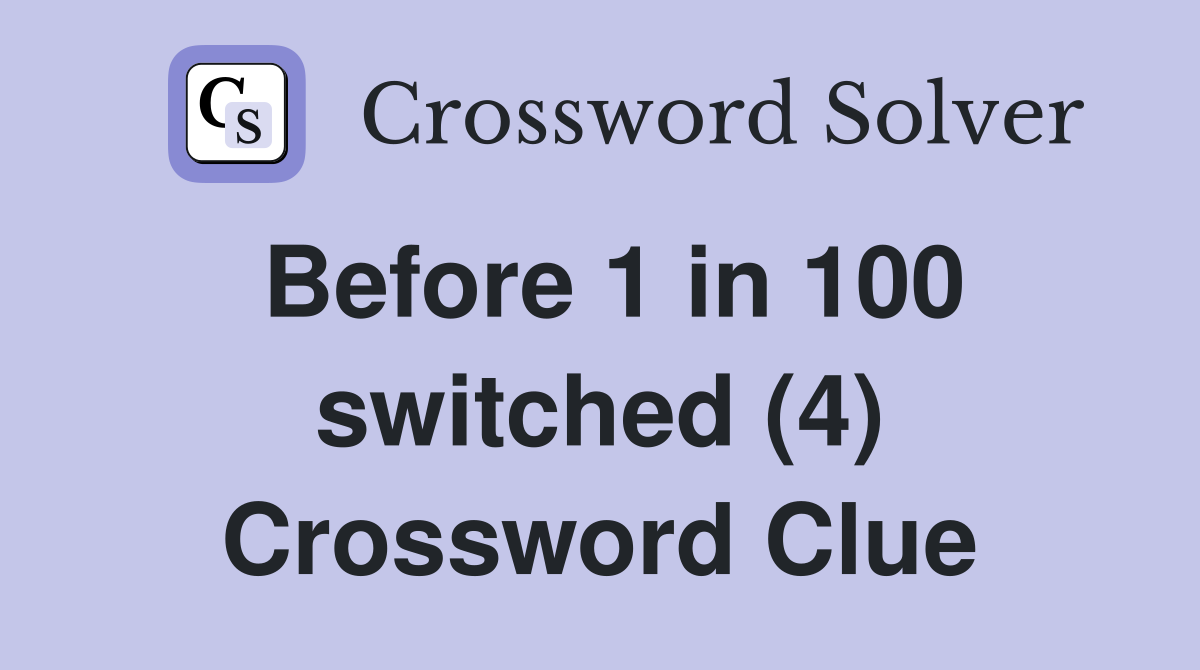 Before 1 in 100 switched (4) Crossword Clue