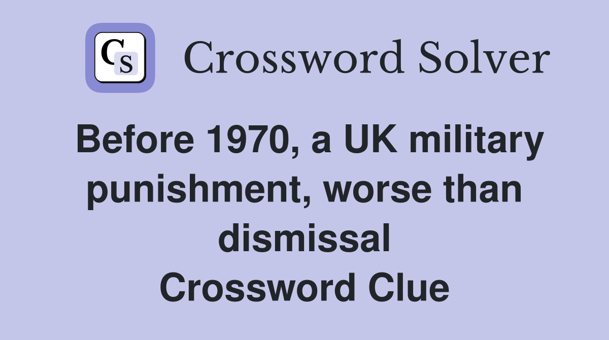 Before 1970, a UK military punishment, worse than dismissal Crossword Clue