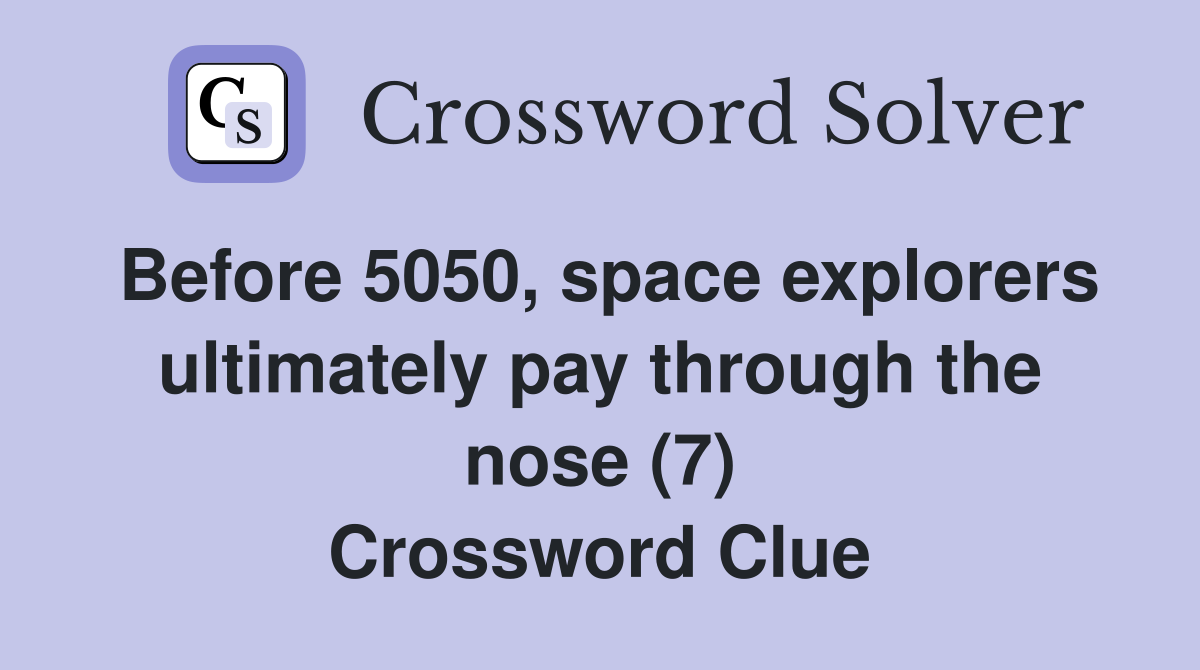 Before 5050, space explorers ultimately pay through the nose (7) Crossword Clue