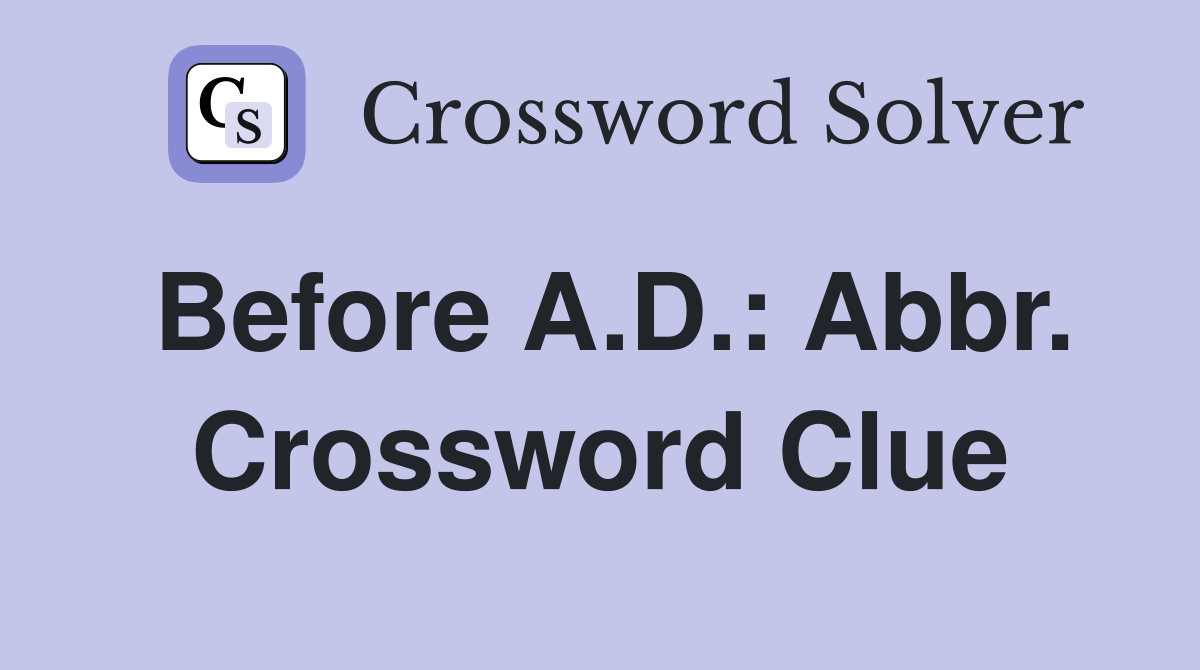 Before A.D.: Abbr. Crossword Clue