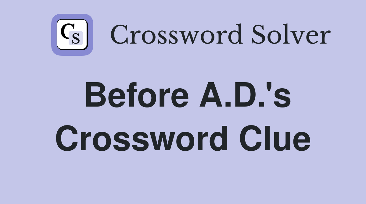 Before A.D.'s Crossword Clue