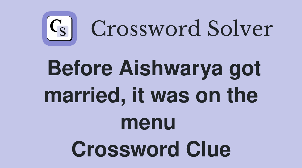 Before Aishwarya got married, it was on the menu  Crossword Clue