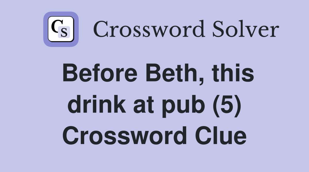 Before Beth, this drink at pub (5) Crossword Clue