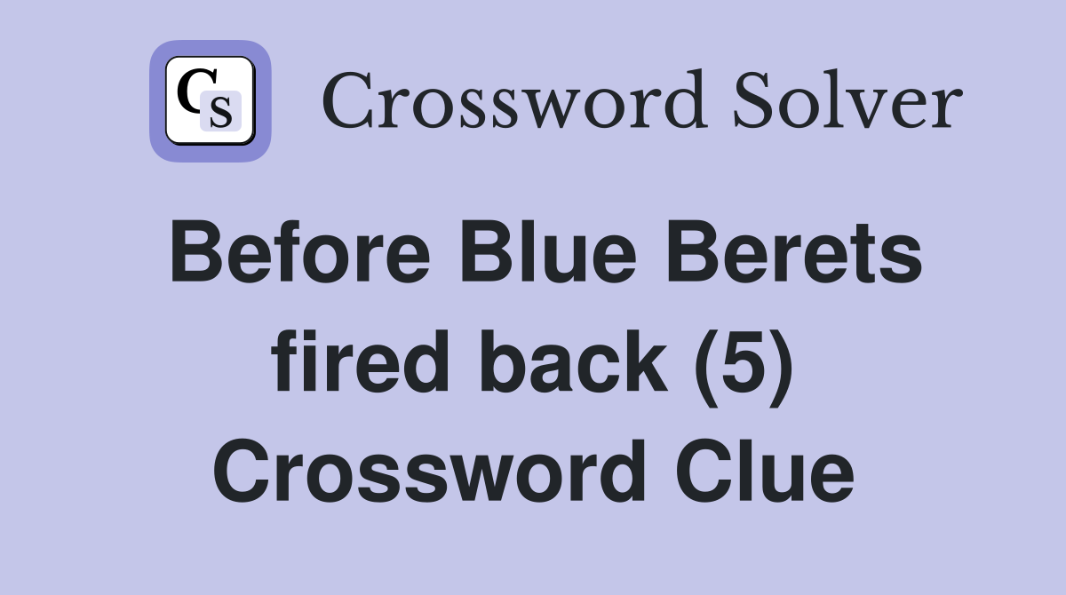 Before Blue Berets fired back (5) Crossword Clue