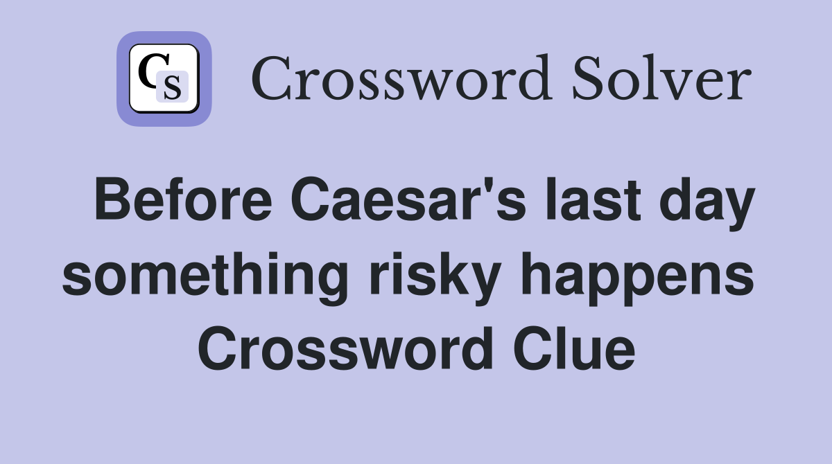 Before Caesar's last day something risky happens  Crossword Clue