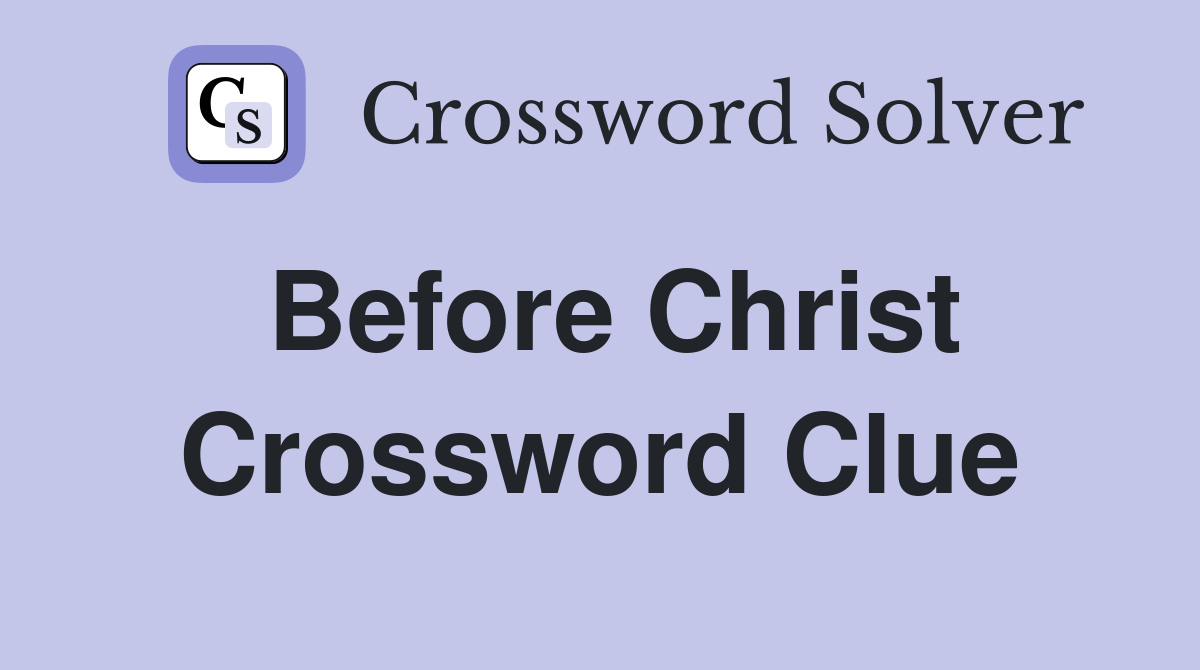 Before Christ Crossword Clue