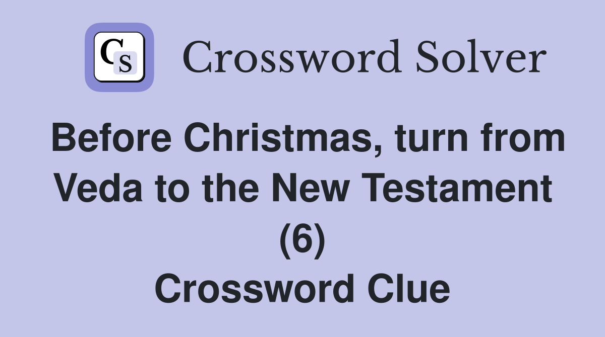 Before Christmas, turn from Veda to the New Testament (6) Crossword Clue