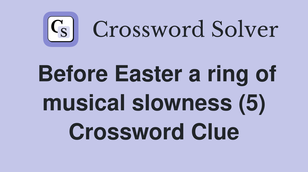 Before Easter a ring of musical slowness (5) Crossword Clue