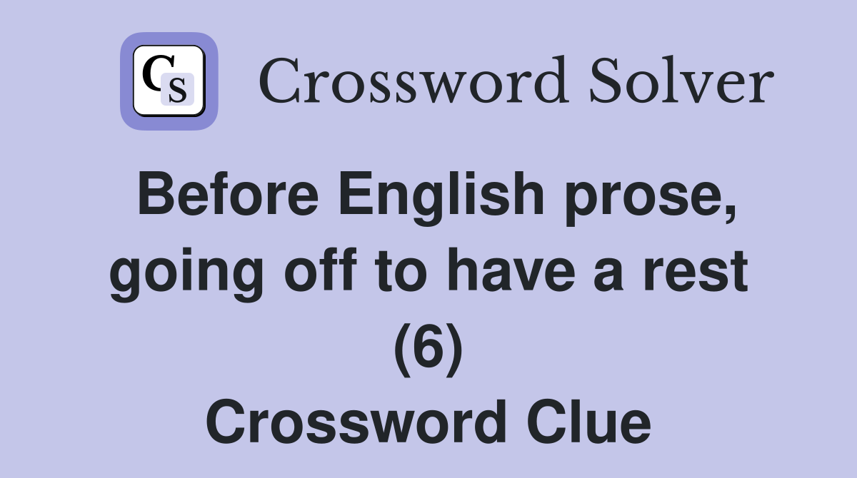 Before English prose, going off to have a rest (6) Crossword Clue
