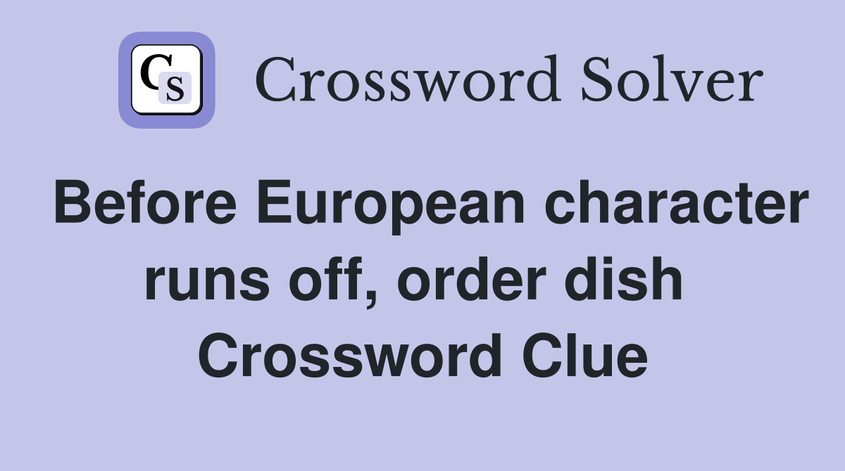 Before European character runs off, order dish  Crossword Clue