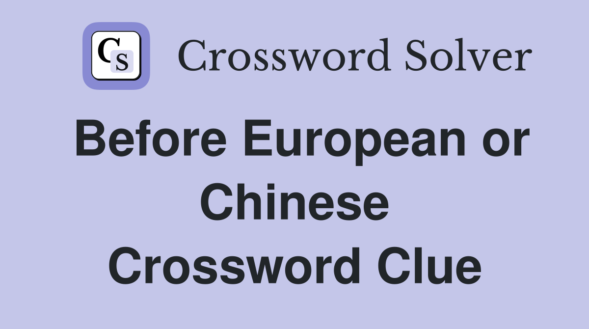 Before European or Chinese Crossword Clue