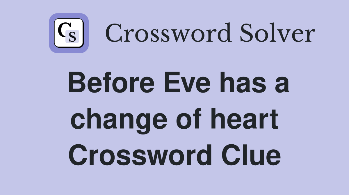 Before Eve has a change of heart Crossword Clue