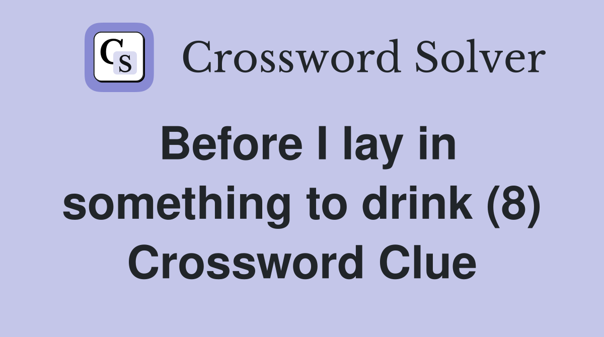 Before I lay in something to drink (8) Crossword Clue