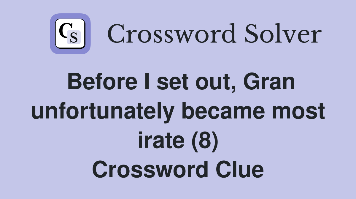 Before I set out, Gran unfortunately became most irate (8) Crossword Clue