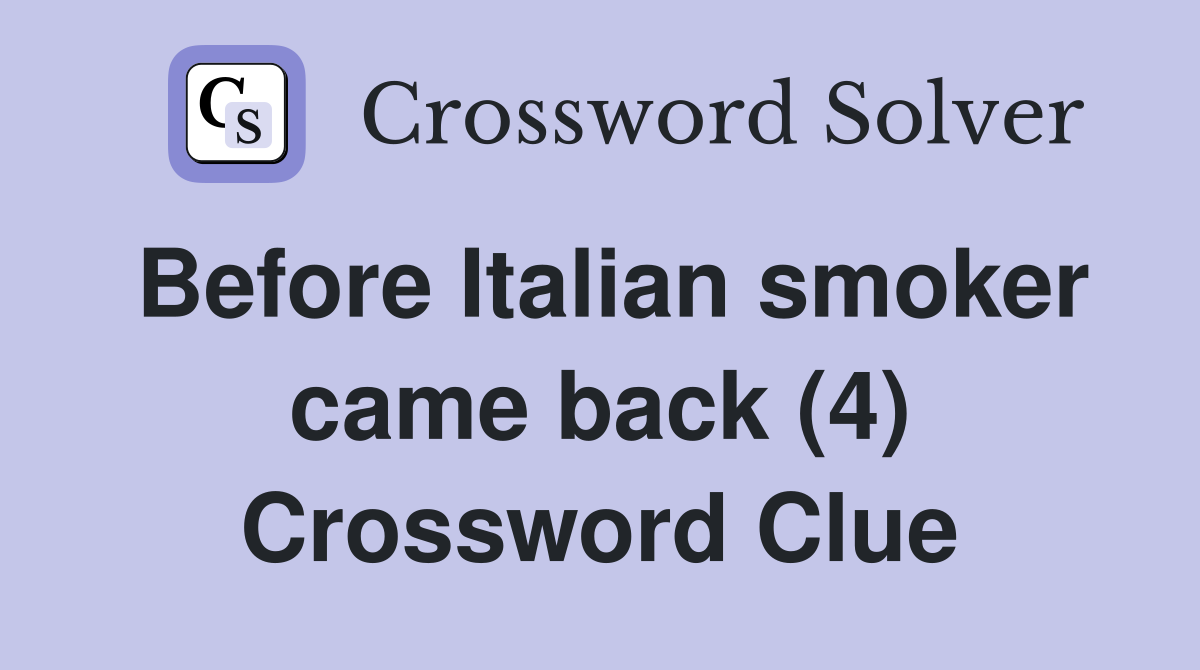 Before Italian smoker came back (4) Crossword Clue