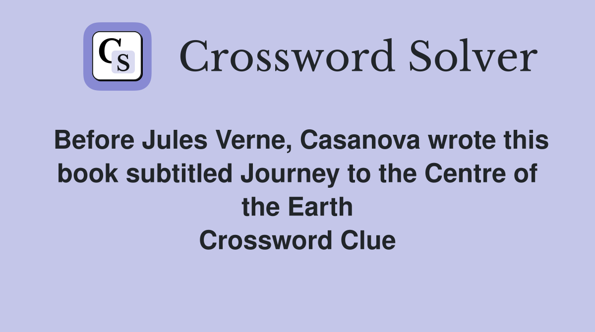 Before Jules Verne, Casanova wrote this book subtitled Journey to the Centre of the Earth Crossword Clue