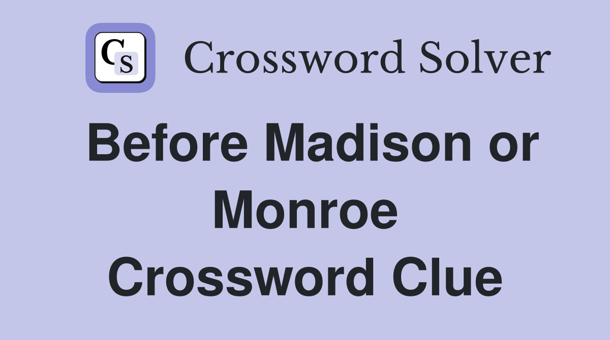 Before Madison or Monroe Crossword Clue
