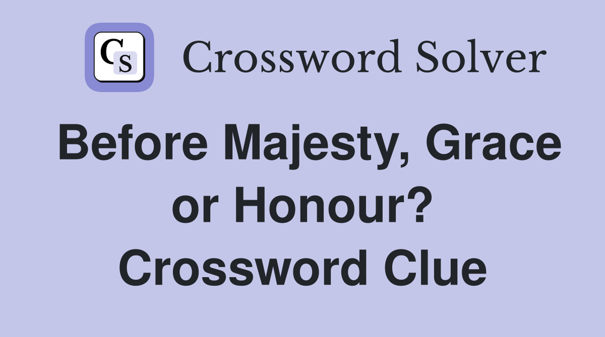 Before Majesty, Grace or Honour? Crossword Clue