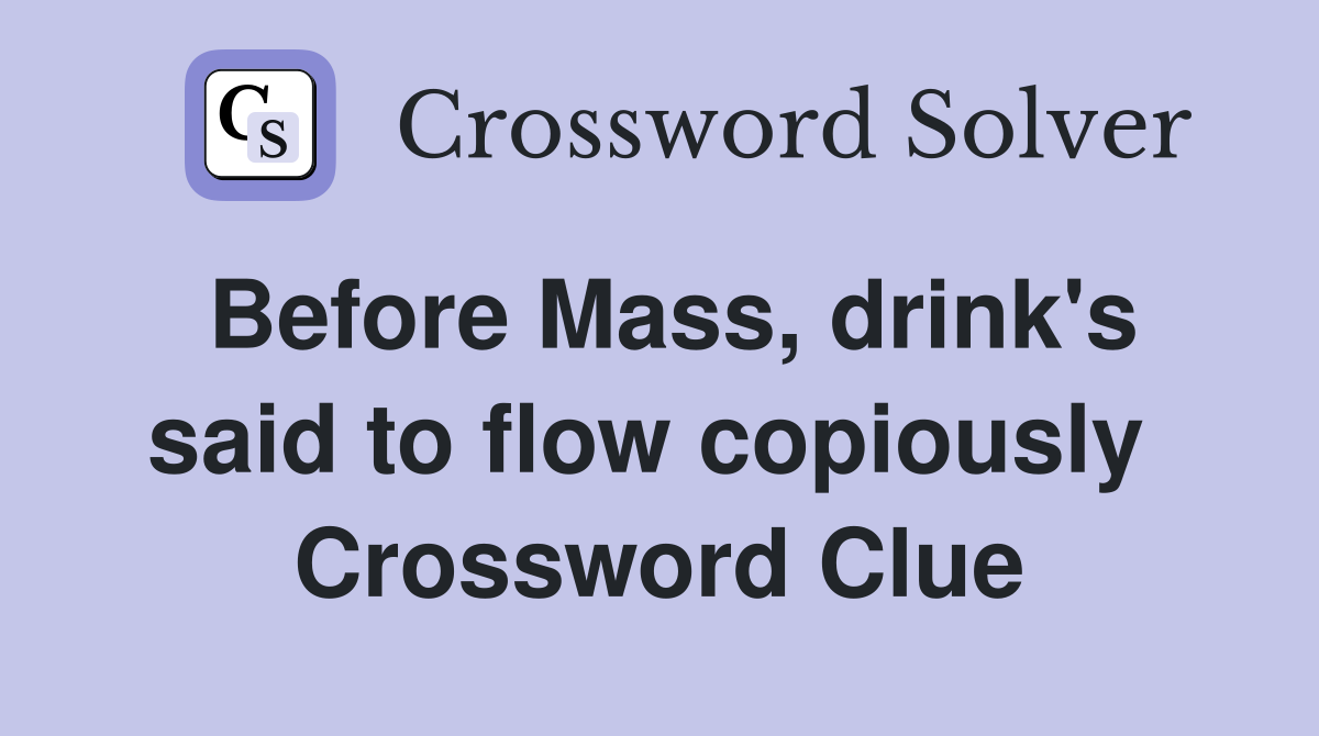 Before Mass, drink's said to flow copiously  Crossword Clue