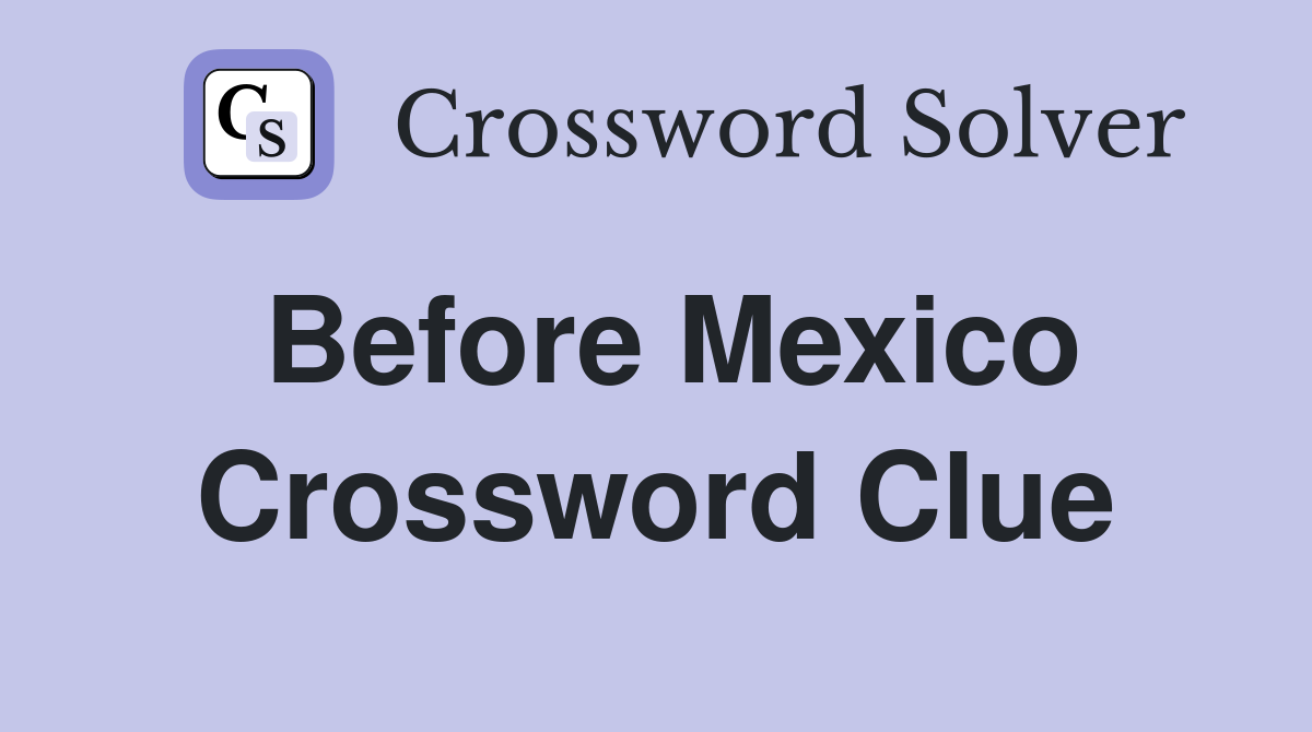 Before Mexico Crossword Clue