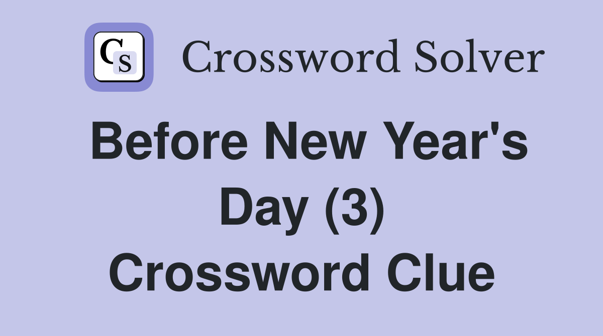 Before New Year's Day (3) Crossword Clue