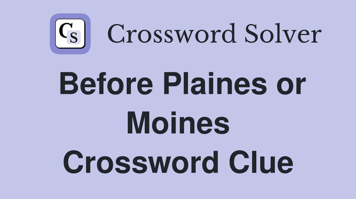 Before Plaines or Moines Crossword Clue