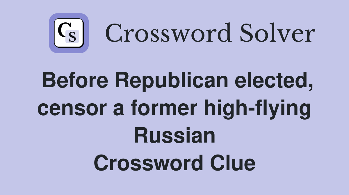 Before Republican elected, censor a former high-flying Russian Crossword Clue