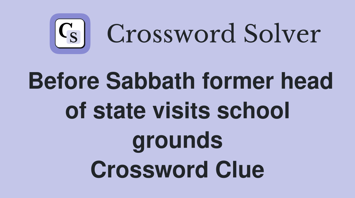 Before Sabbath former head of state visits school grounds Crossword Clue