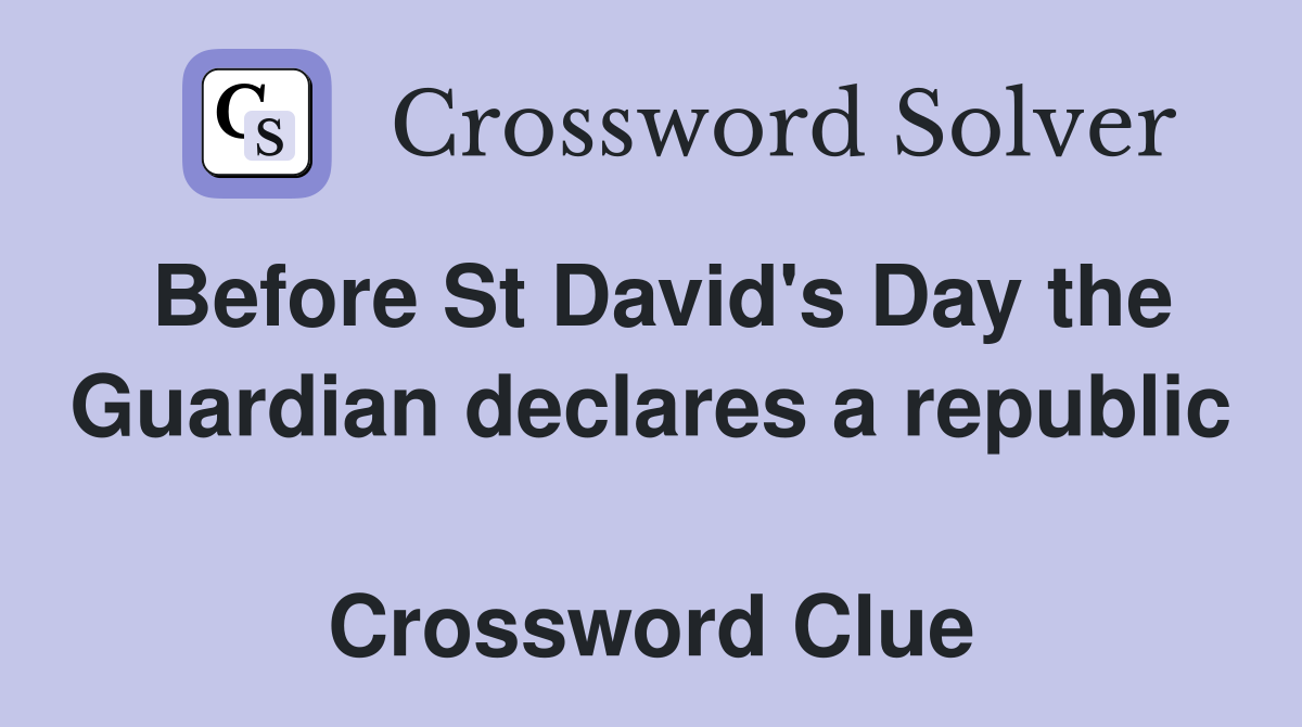 Before St David's Day the Guardian declares a republic  Crossword Clue